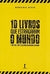 10 Livros que Estragaram o Mundo: e Outros Cinco que Não Ajudaram em Nada