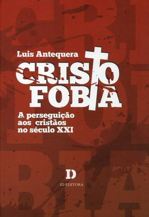 Cristofobia - A Perseguição aos Cristãos no Século XXI