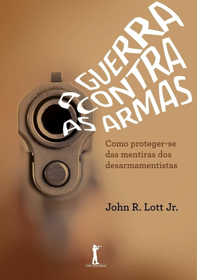 A guerra contra as armas - Como proteger-se das mentiras dos desarmamentistas