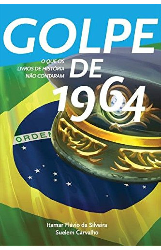 Golpe de 1964 - O que os livros de história não contaram